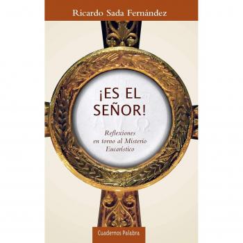 ¡ES EL SEÑOR!. Reflexiones en torno al Misterio Eucarístico