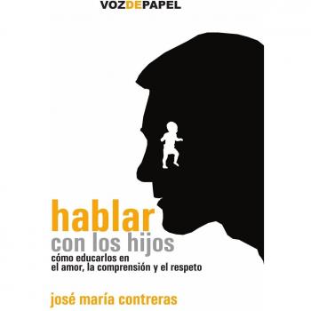 Hablar Con Los Hijos: cómo educarlos en el amor, la comprensión y el respeto