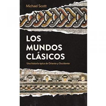 LOS MUNDOS CLÁSICOS.UNA HISTORIA ÉPICA DE ORIENTE Y OCCIDENTE