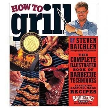 How to Grill: The Complete Illustrated Book of Barbecue Techniques, a Barbecue Bible! Cookbook