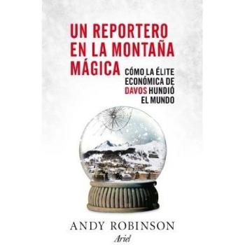 Un reportero en la montaña mágica: Cómo la élite económica de Davos hundió el mundo