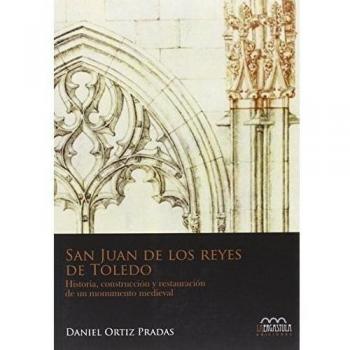 San Juan de los Reyes de Toledo: Historia, construcción y restauración de un monumento medieval: 1