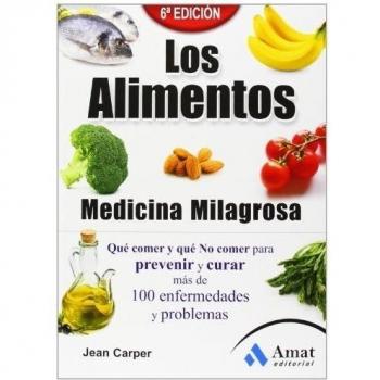 Los alimentos medicina milagrosa: Qué comer y qué no comer para prevenir y curar más de 100 enfermedades y problemas