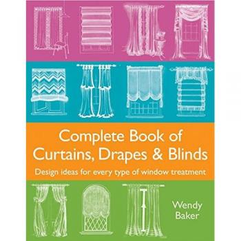 Complete Book of Curtains, Drapes and Blinds: Design Ideas for Every Type of Window Treatment