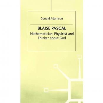 Blaise Pascal: Mathematician, Physicist and Thinker about God