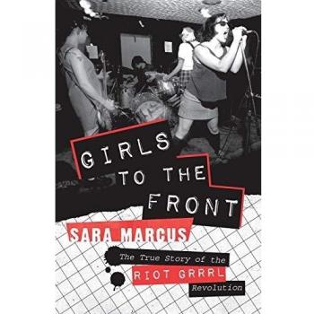 Girls to the Front: The True Story of the Riot Grrrl Revolution