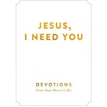 Jesus, I Need You: Devotions From My Heart to His