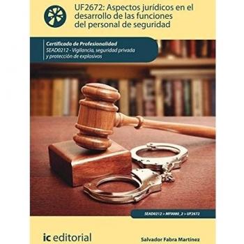 Aspectos jurídicos en el desarrollo de las funciones del personal de seguridad. SEAD0212 - Vigilancia, seguridad privada y protección de explosivos