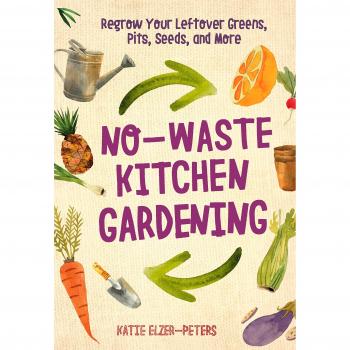 No-Waste Kitchen Gardening: Regrow Your Leftover Greens, Stalks, Seeds, and More