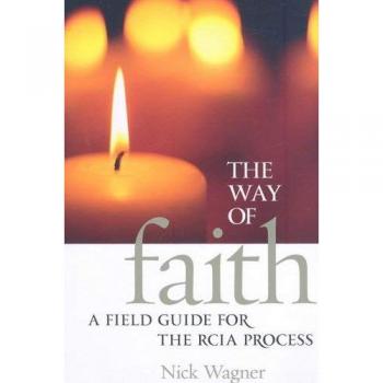 The Way of Faith: A Field Guide to the Rcia Process: A Field Guide for the RCIA Process