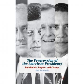 The Progression of the American Presidency: Individuals, Empire, and Change