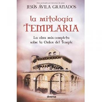 La mitología templaria - Jesus Avila Granados
