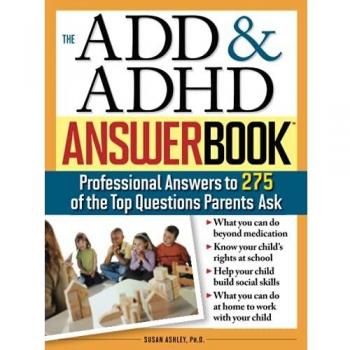 The ADD & ADHD Answer Book: Professional Answers to 275 of the Top Questions Parents Ask: 0