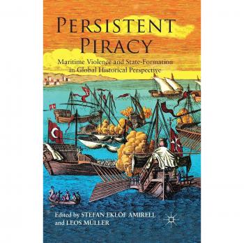 Persistent Piracy: Maritime Violence and State-Formation in Global Historical Perspective