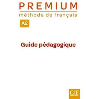 Premium. Méthode de français. Premium A2. Guide pédagogique. Per le Scuole superiori