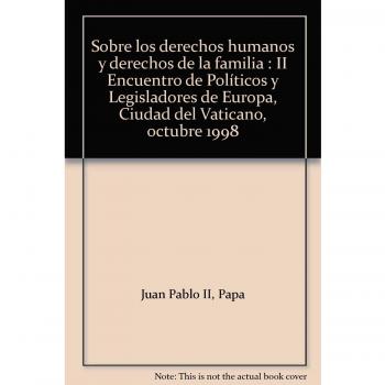 Sobre los derechos humanos y derechos de la familia: II Encuentro de Políticos y Legisladores de Europa, Ciudad del Vaticano, octubre 1998