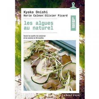 Les algues au naturel: Savoir les cueillir, les conserver et les cuisiner en 46 recettes