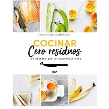 Cocinar cero residuos: 100 Recetas Que Lo Aprovechan Todo - Wasiliev Amelia / Torrico Giovanna