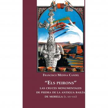 Els peirons : las cruces monumentales de piedra de la antigua bailía de Morella :