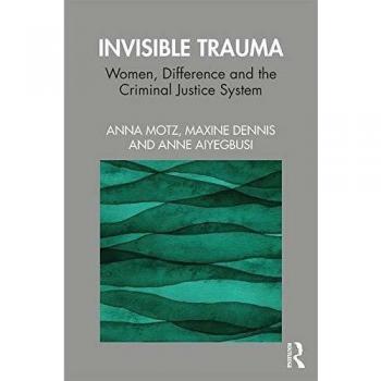 Invisible Trauma: Women, Difference and the Criminal Justice System