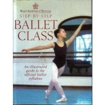Step-by-step Ballet Class: Illustrated Guide to the Official Ballet Syllabus