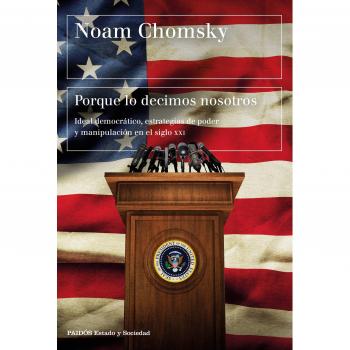 Porque lo decimos nosotros: Ideal democrático, estrategias de poder y manipulación en el siglo XXI - Noam Chomsky