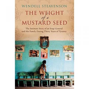 The Weight of a Mustard Seed: The Intimate Story of an Iraqi General and His Family During Thirty Years of Tyranny