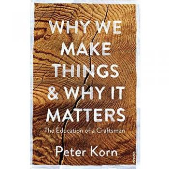 Por qué hacemos cosas y por qué importa: La educación de un artesano - Libro de Peter Korn