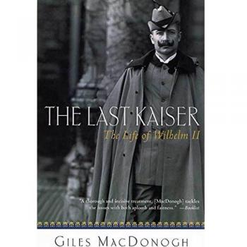 The Last Kaiser: Wilhelm II's Biography by Giles MacDonogh
