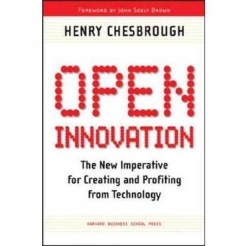 Open Innovation: The New Imperative for Creating and Profiting from Technology