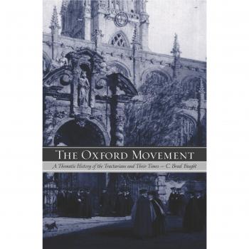 The Oxford Movement: A Thematic History of the Tractarians and Their Times