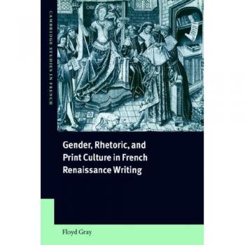 Escritura de Género y Retórica en la Cultura Impresa de la Francia Renacentista (Estudios de Cambridge en Francés, Vol. 63)