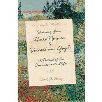Learning from Henri Nouwen and Vincent van Gogh: A Portrait of the Compassionate Life