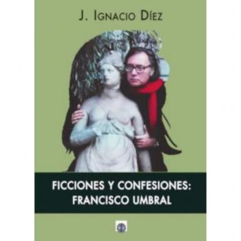 Ficciones Y Confesiones: Francisco Umbral
