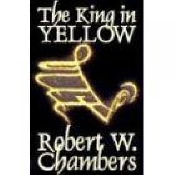 The King in Yellow: Fictional Horror Short Stories by Robert W. Chambers