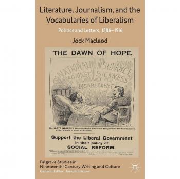 Literature, Journalism, and the Vocabularies of Liberalism: Politics and Letters, 1886-1916