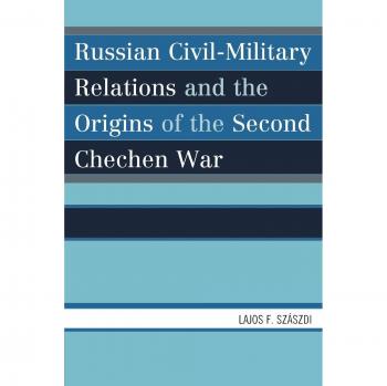 Russian Civil-Military Relations: Understanding the Second Chechen War