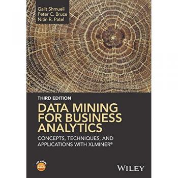 Data Mining for Business Analytics: Concepts, Techniques, and Applications in Xlminer: Concepts, Techniques, and Applications with XLMiner