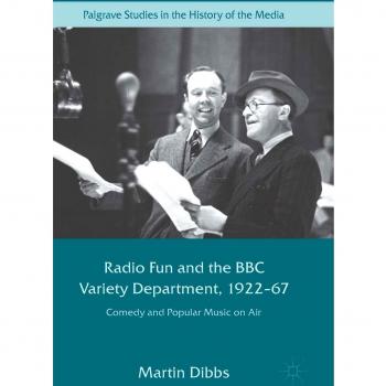 Radio Fun and the BBC Variety Department, 1922_67: Comedy and Popular Music on Air