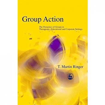 Group Action: The Dynamics of Groups in Therapeutic, Educational and Corporate Settings