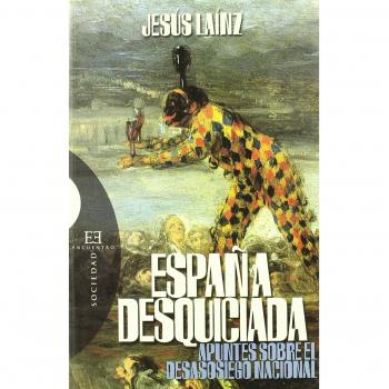 España desquiciada: Apuntes sobre el desasosiego nacional