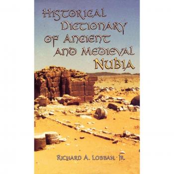 Historical Dictionary of Ancient and Medieval Nubia: Comprehensive Reference Guide to Nubian Civilizations
