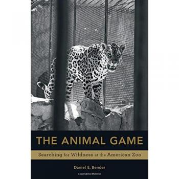 The Animal Game: Searching for Wildness at the American Zoo