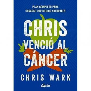 Chris venció al cáncer. Plan completo para curarse por medios naturales: Plan completo y accesible para curarse por medios naturales
