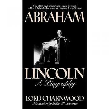 Abraham Lincoln: Comprehensive Biography by Lord Charnwood