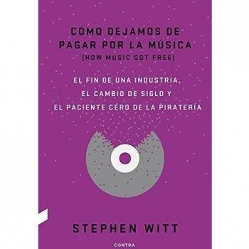 Cómo dejamos de pagar por la música: El fin de una industria, el cambio de siglo y el paciente cero de la piratería