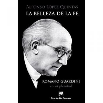 La belleza de la fe. Romano Guardini, en su plenitud - López Quintás, Alfonso