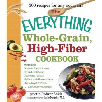 The Everything Whole Grain, High Fiber Cookbook: Delicious, heart-healthy snacks and meals the whole family will love