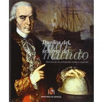 Dueños del mar, señores del mundo. Historia de la Cartografía náutica española