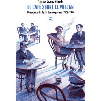 El café sobre el volcán: Una crónica del Berlín de entreguerras